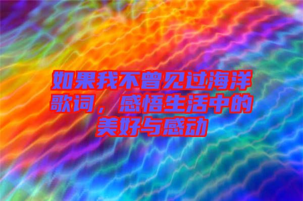 如果我不曾見過海洋歌詞，感悟生活中的美好與感動