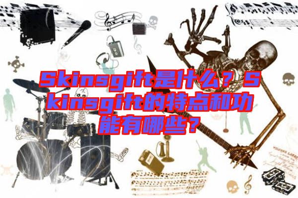 Skinsgift是什么？Skinsgift的特點和功能有哪些？