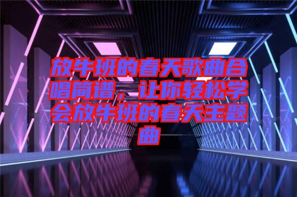 放牛班的春天歌曲合唱簡譜，讓你輕松學會放牛班的春天主題曲