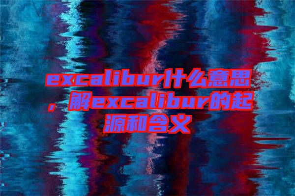 excalibur什么意思，解excalibur的起源和含義