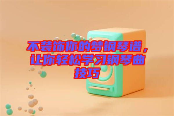 不裝飾你的夢鋼琴譜，讓你輕松學(xué)習(xí)鋼琴曲技巧