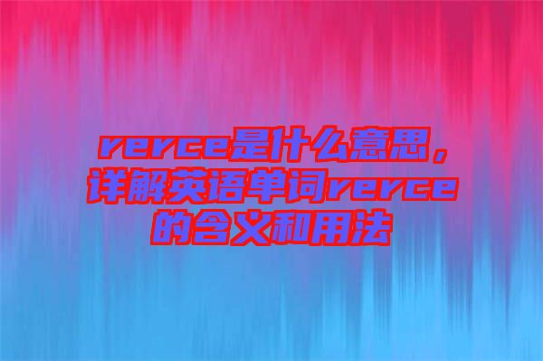 rerce是什么意思，詳解英語單詞rerce的含義和用法