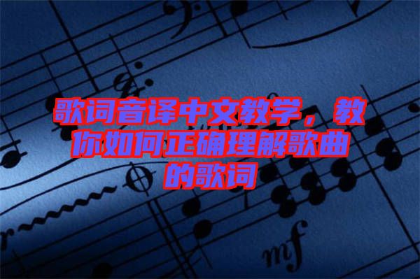 歌詞音譯中文教學(xué)，教你如何正確理解歌曲的歌詞