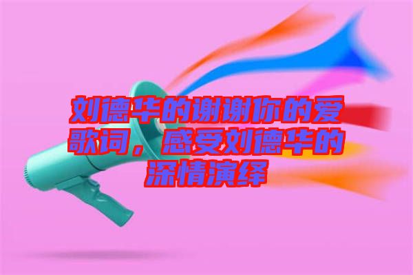 劉德華的謝謝你的愛歌詞，感受劉德華的深情演繹