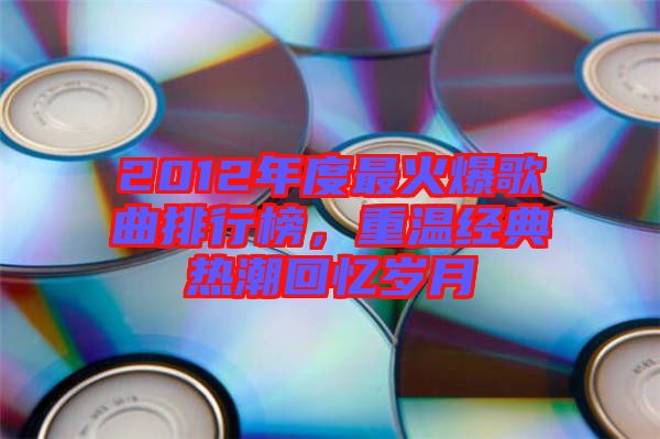 2012年度最火爆歌曲排行榜，重溫經(jīng)典熱潮回憶歲月