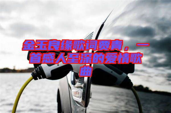 金玉良緣歌詞賈青，一首感人至深的愛情歌曲