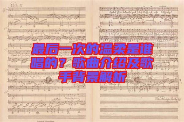 最后一次的溫柔是誰唱的？歌曲介紹及歌手背景解析