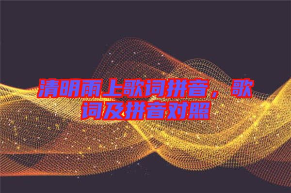 清明雨上歌詞拼音，歌詞及拼音對照