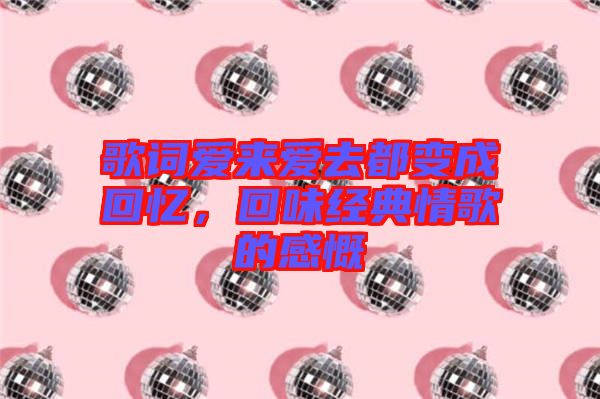 歌詞愛來愛去都變成回憶，回味經(jīng)典情歌的感慨