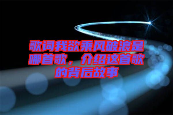 歌詞我欲乘風(fēng)破浪是哪首歌，介紹這首歌的背后故事