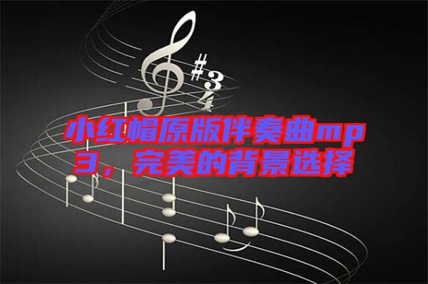 小紅帽原版伴奏曲mp3，完美的背景選擇