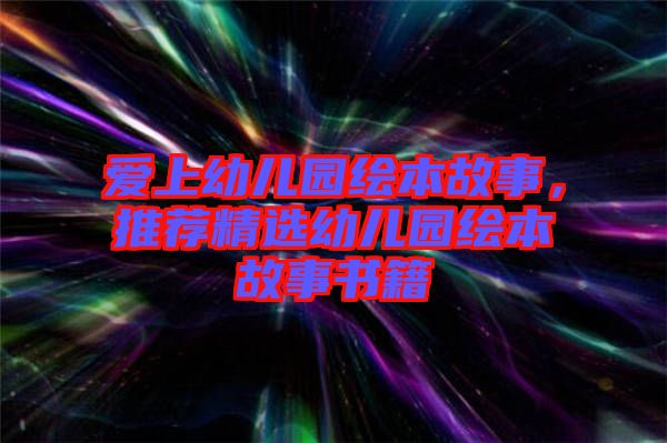 愛上幼兒園繪本故事，推薦精選幼兒園繪本故事書籍