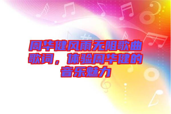 周華健風(fēng)雨無阻歌曲歌詞，體驗(yàn)周華健的音樂魅力