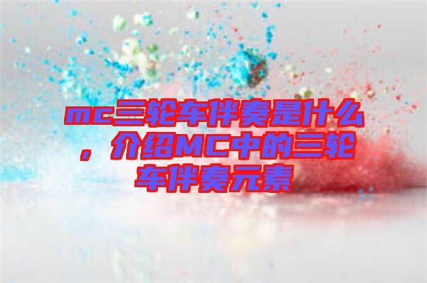 mc三輪車伴奏是什么，介紹MC中的三輪車伴奏元素