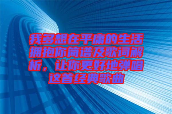 我多想在平庸的生活擁抱你簡譜及歌詞解析，讓你更好地彈唱這首經(jīng)典歌曲