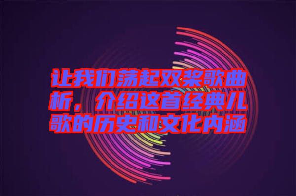 讓我們蕩起雙槳歌曲析，介紹這首經(jīng)典兒歌的歷史和文化內(nèi)涵