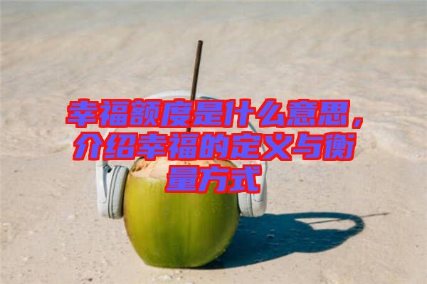 幸福額度是什么意思，介紹幸福的定義與衡量方式