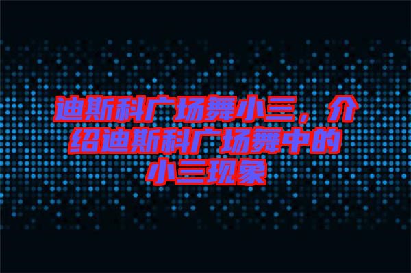 迪斯科廣場舞小三，介紹迪斯科廣場舞中的小三現(xiàn)象