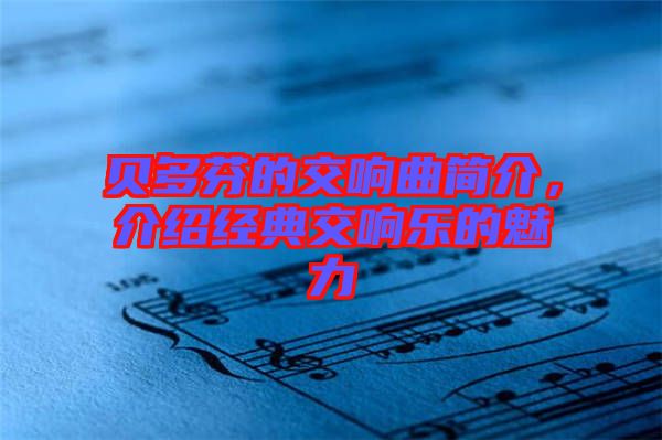 貝多芬的交響曲簡(jiǎn)介，介紹經(jīng)典交響樂(lè)的魅力