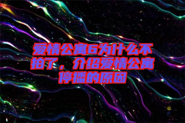 愛(ài)情公寓6為什么不拍了，介紹愛(ài)情公寓停播的原因