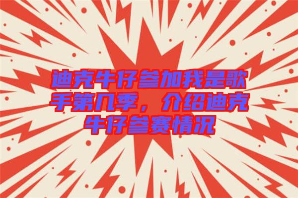 迪克牛仔參加我是歌手第幾季，介紹迪克牛仔參賽情況