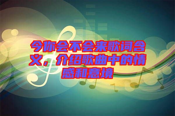 今你會(huì)不會(huì)來歌詞含義，介紹歌曲中的情感和意境