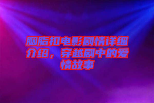 胭脂扣電影劇情詳細(xì)介紹，穿越劇中的愛情故事