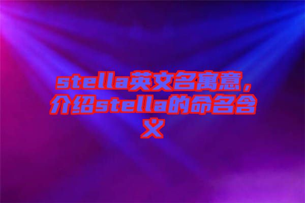 stella英文名寓意，介紹stella的命名含義