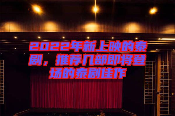 2022年新上映的泰劇，推薦幾部即將登場的泰劇佳作