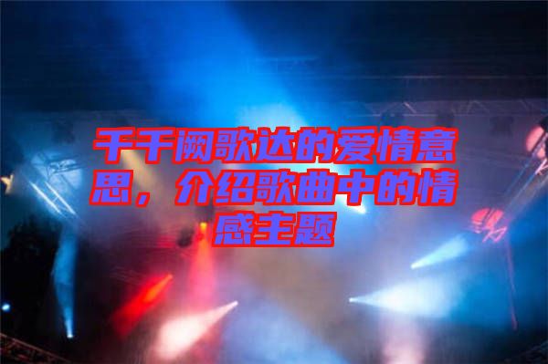 千千闕歌達的愛情意思，介紹歌曲中的情感主題