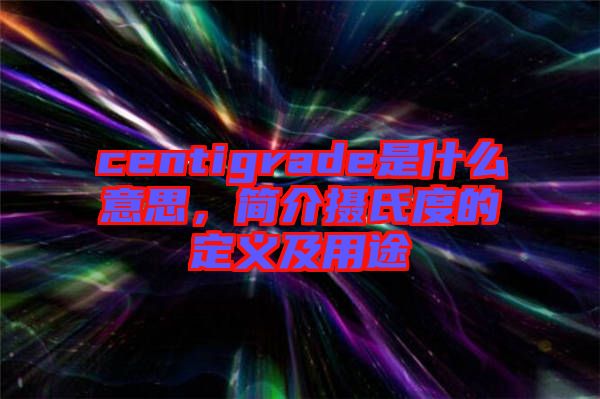 centigrade是什么意思，簡介攝氏度的定義及用途