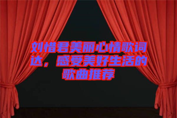 劉惜君美麗心情歌詞達(dá)，感受美好生活的歌曲推薦