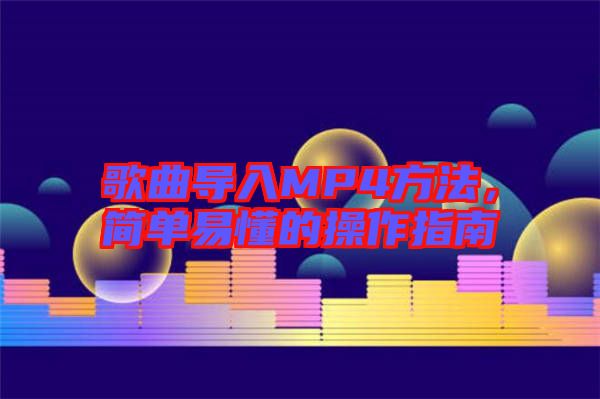 歌曲導(dǎo)入MP4方法，簡(jiǎn)單易懂的操作指南