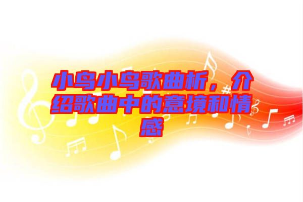 小鳥小鳥歌曲析，介紹歌曲中的意境和情感