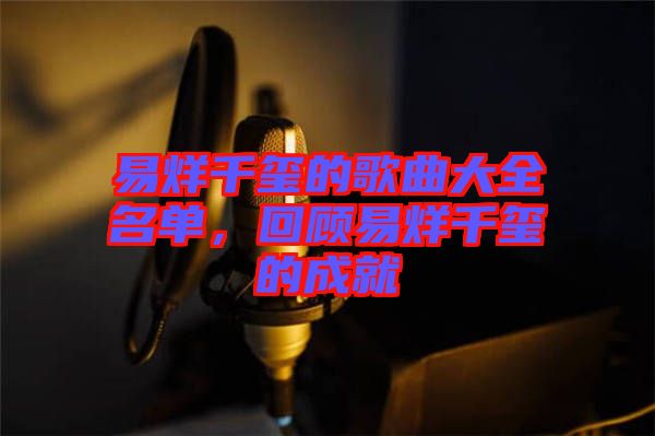 易烊千璽的歌曲大全名單，回顧易烊千璽的成就