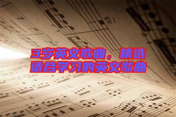 3歲英文歌曲，精選適合學(xué)習(xí)的英文歌曲