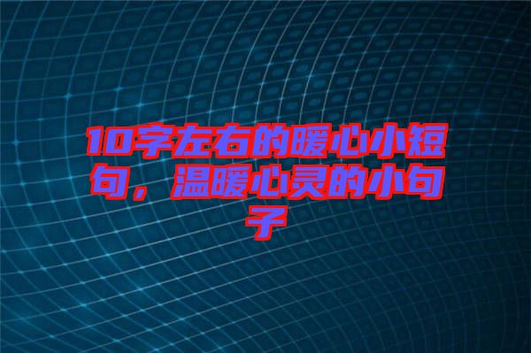 10字左右的暖心小短句，溫暖心靈的小句子