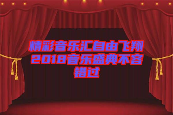 精彩音樂匯自由飛翔2018音樂盛典不容錯過