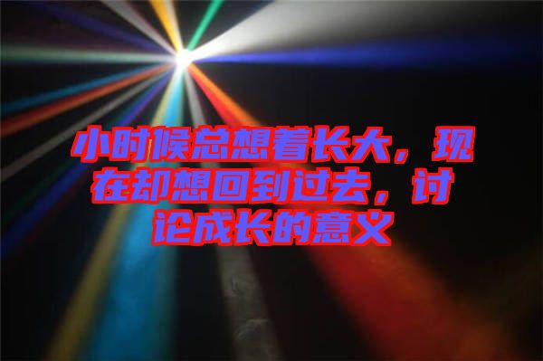 小時(shí)候總想著長(zhǎng)大，現(xiàn)在卻想回到過去，討論成長(zhǎng)的意義