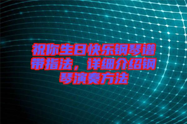 祝你生日快樂(lè)鋼琴譜帶指法，詳細(xì)介紹鋼琴演奏方法