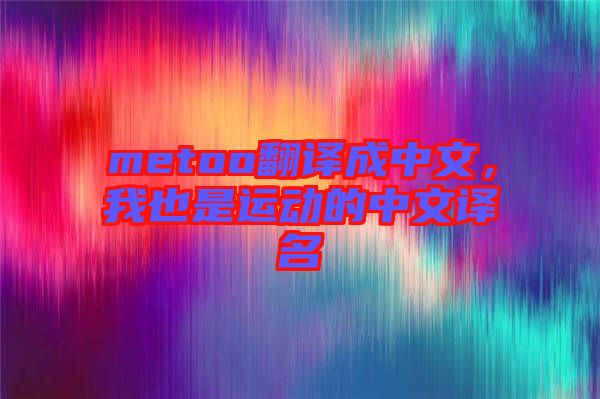 metoo翻譯成中文，我也是運動的中文譯名