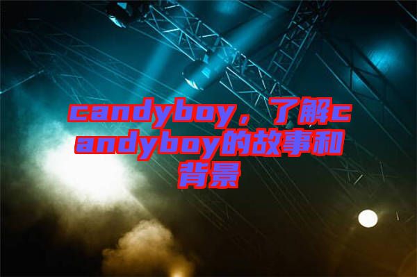 candyboy，了解candyboy的故事和背景