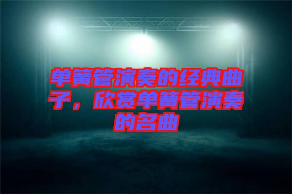 單簧管演奏的經(jīng)典曲子，欣賞單簧管演奏的名曲