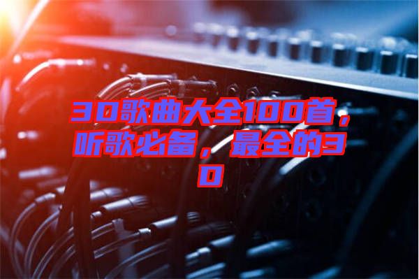 3D歌曲大全100首，聽歌必備，最全的3D