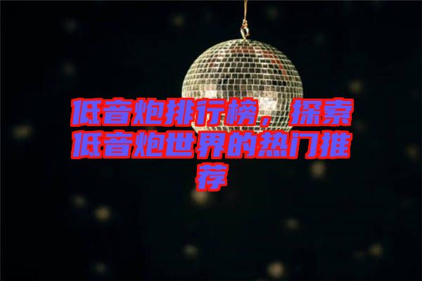 低音炮排行榜，探索低音炮世界的熱門(mén)推薦