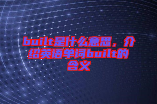 built是什么意思，介紹英語(yǔ)單詞built的含義