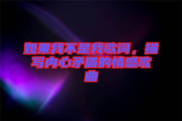 如果我不是我歌詞，描寫內(nèi)心矛盾的情感歌曲