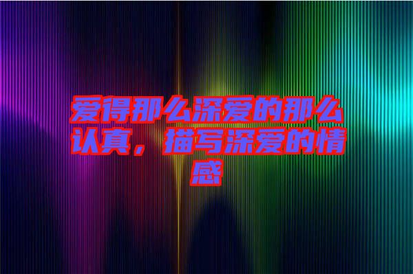 愛(ài)得那么深?lèi)?ài)的那么認(rèn)真，描寫(xiě)深?lèi)?ài)的情感