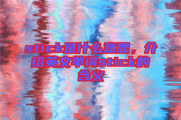 stick是什么意思，介紹英文單詞stick的含義