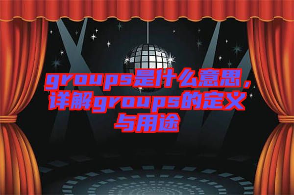 groups是什么意思，詳解groups的定義與用途